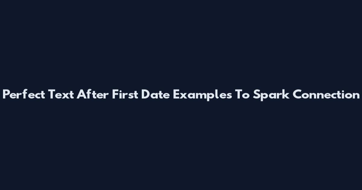 Perfect Text After First Date Examples To Spark Connection