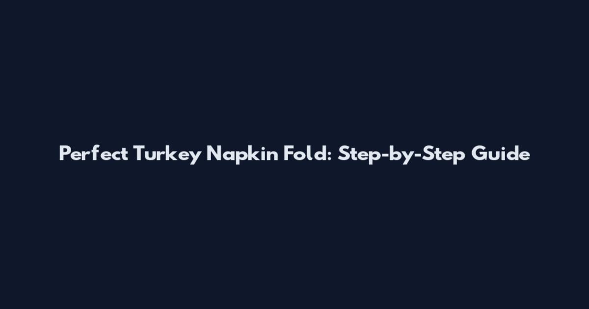 Perfect Turkey Napkin Fold: Step-by-Step Guide