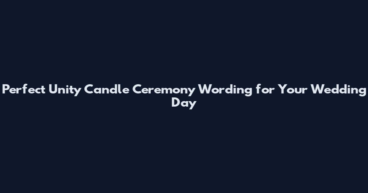 Perfect Unity Candle Ceremony Wording for Your Wedding Day