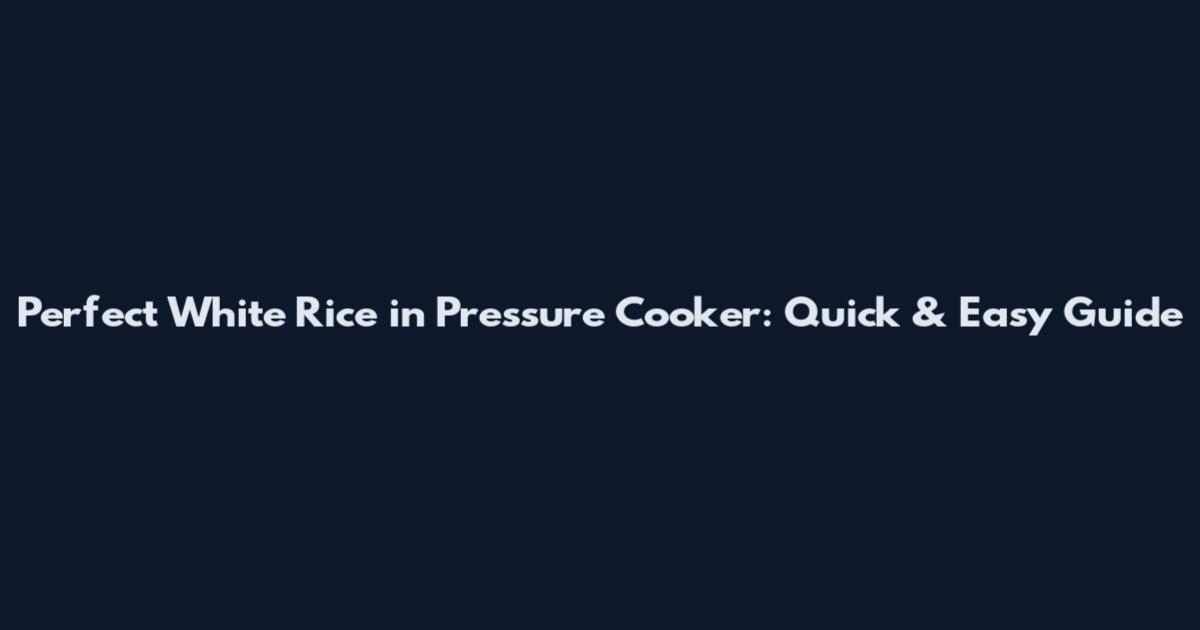 Perfect White Rice in Pressure Cooker: Quick & Easy Guide