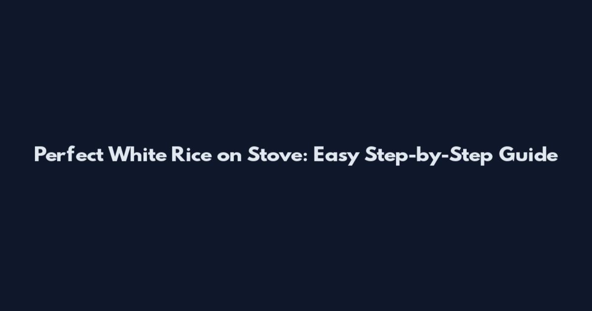 Perfect White Rice on Stove: Easy Step-by-Step Guide
