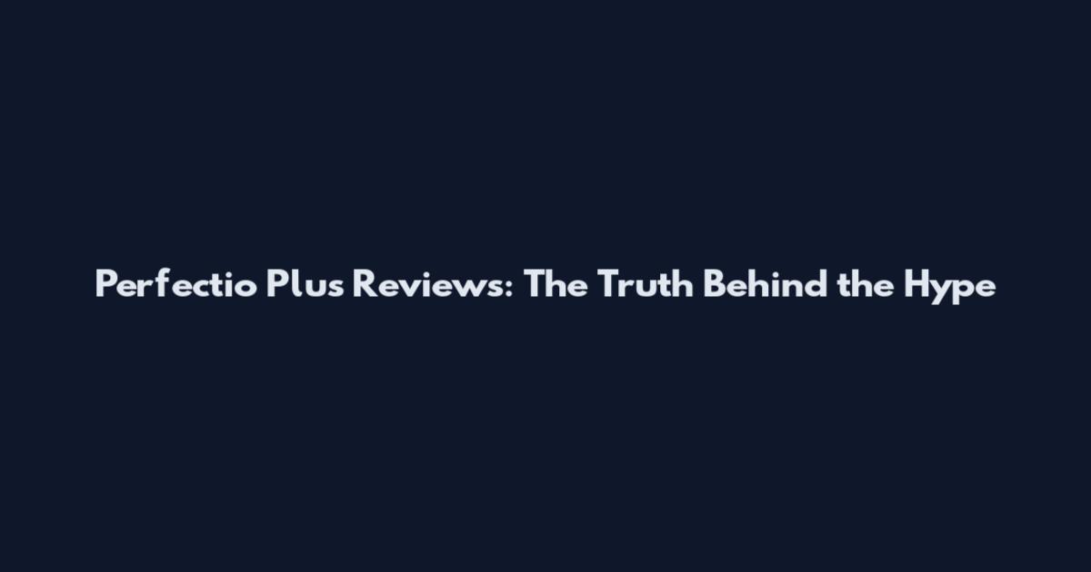 Perfectio Plus Reviews: The Truth Behind the Hype