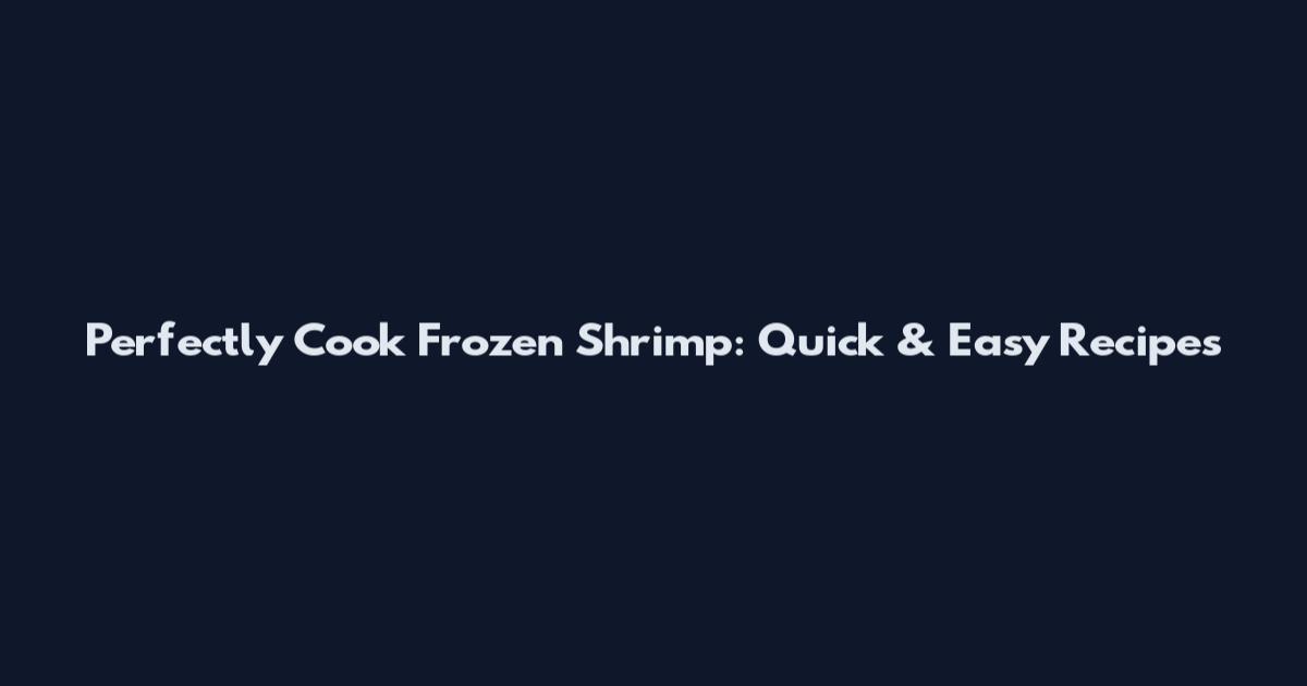 Perfectly Cook Frozen Shrimp: Quick & Easy Recipes