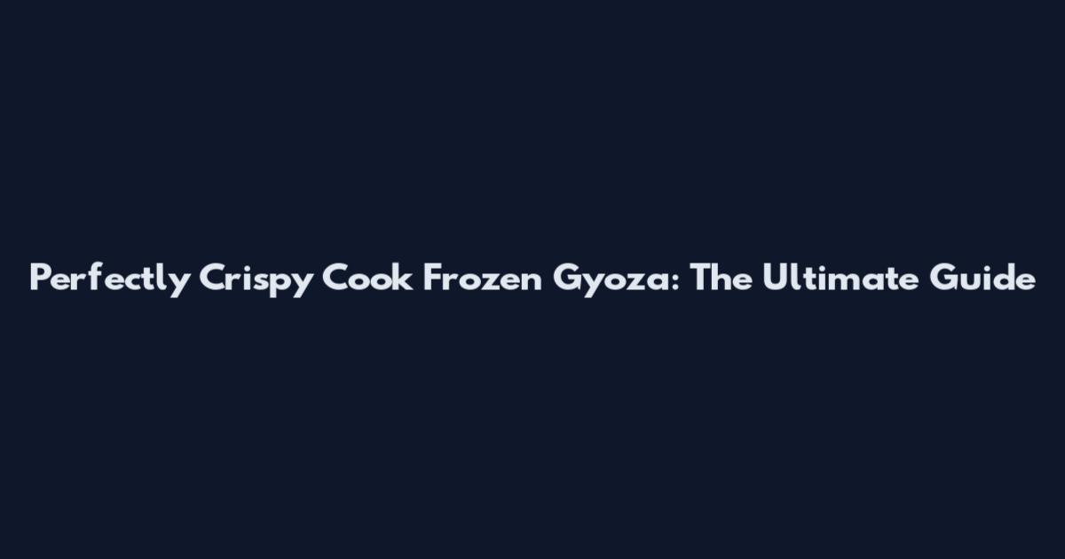 Perfectly Crispy Cook Frozen Gyoza: The Ultimate Guide