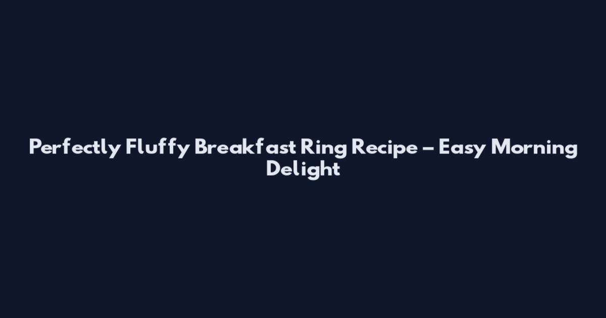 Perfectly Fluffy Breakfast Ring Recipe – Easy Morning Delight