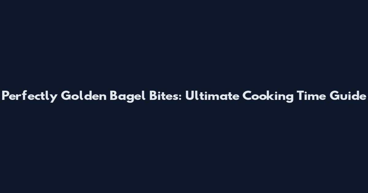 Perfectly Golden Bagel Bites: Ultimate Cooking Time Guide