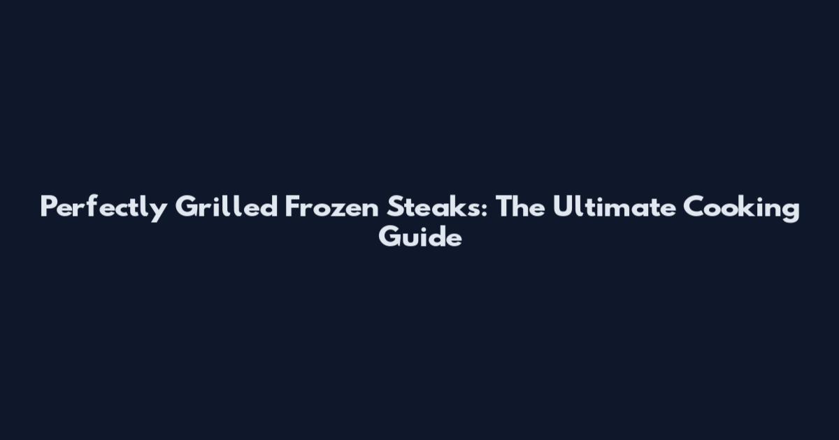 Perfectly Grilled Frozen Steaks: The Ultimate Cooking Guide