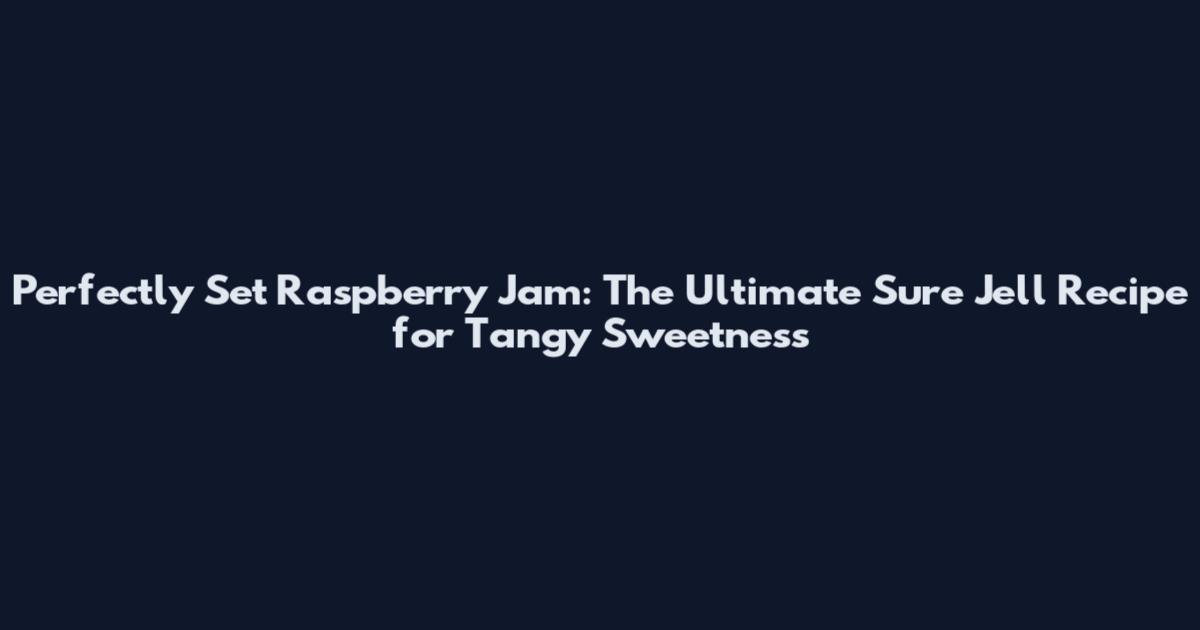 Perfectly Set Raspberry Jam: The Ultimate Sure Jell Recipe for Tangy Sweetness
