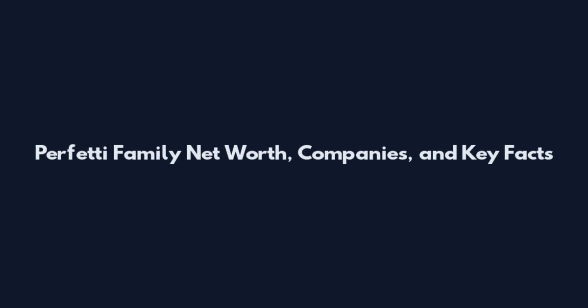 Perfetti Family Net Worth, Companies, and Key Facts