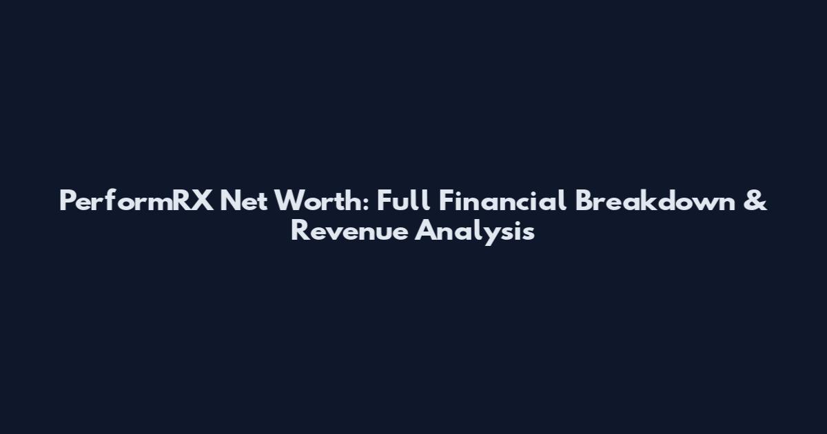 PerformRX Net Worth: Full Financial Breakdown & Revenue Analysis