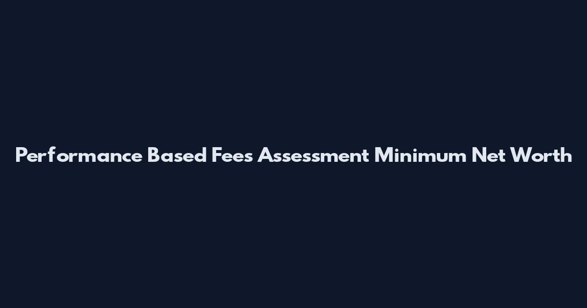 Performance Based Fees Assessment Minimum Net Worth