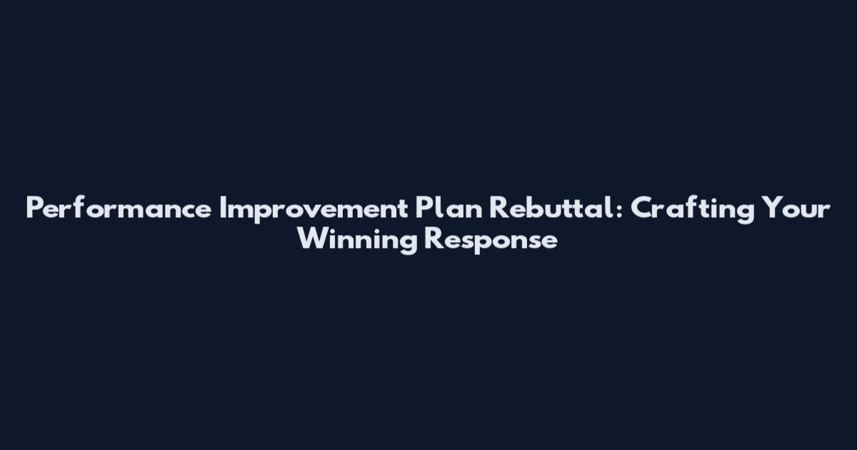 Performance Improvement Plan Rebuttal: Crafting Your Winning Response
