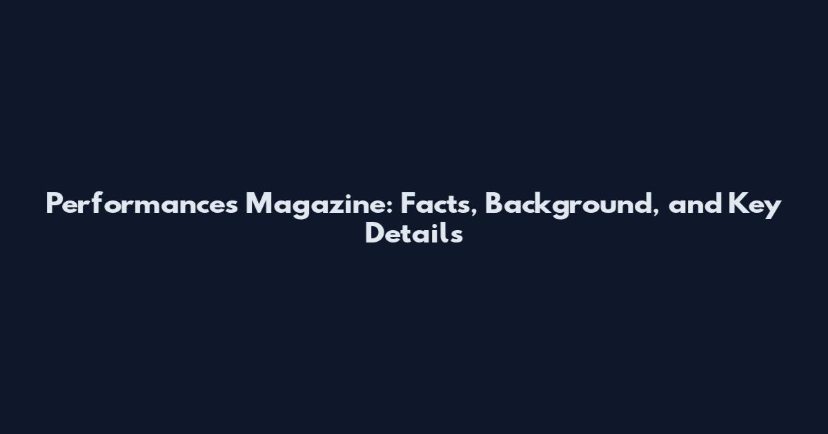 Performances Magazine: Facts, Background, and Key Details