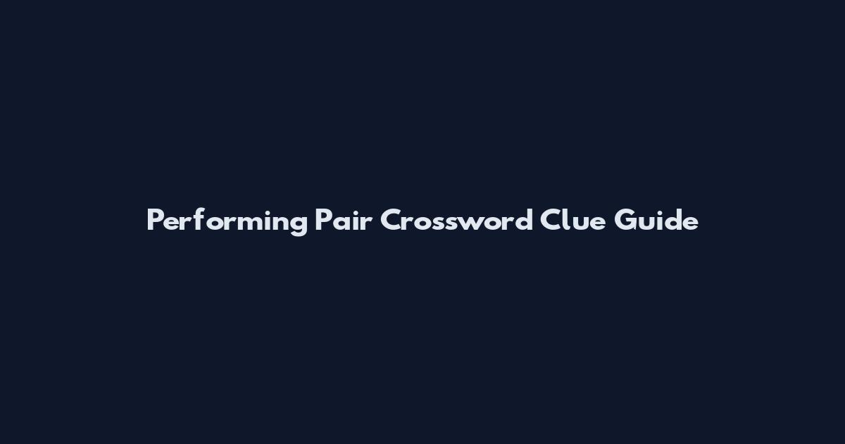 Performing Pair Crossword Clue Guide
