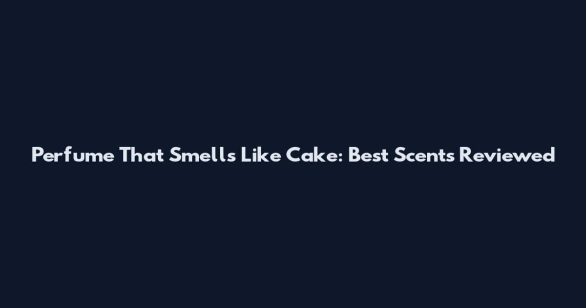 Perfume That Smells Like Cake: Best Scents Reviewed