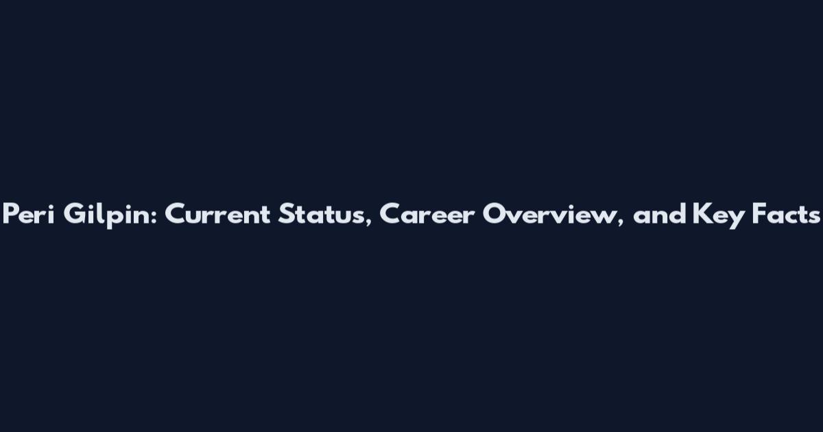 Peri Gilpin: Current Status, Career Overview, and Key Facts