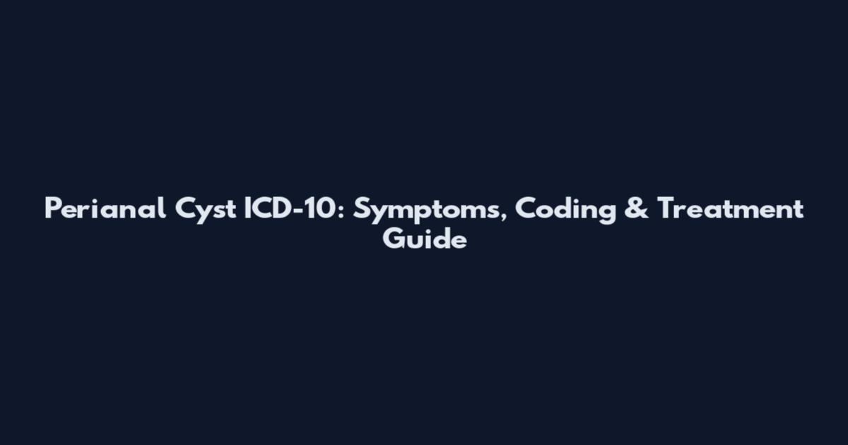 Perianal Cyst ICD-10: Symptoms, Coding & Treatment Guide