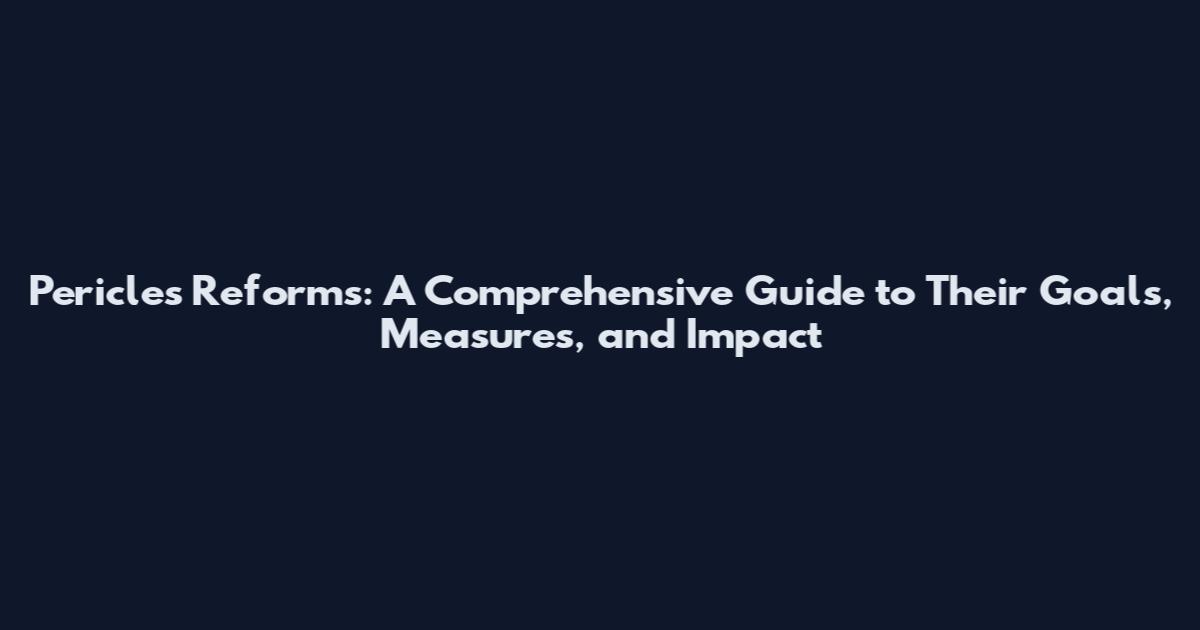 Pericles Reforms: A Comprehensive Guide to Their Goals, Measures, and Impact