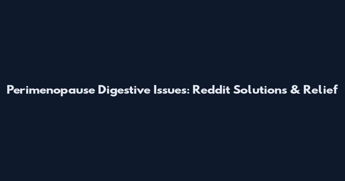 Perimenopause Digestive Issues: Reddit Solutions & Relief