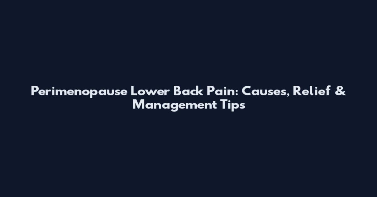 Perimenopause Lower Back Pain: Causes, Relief & Management Tips