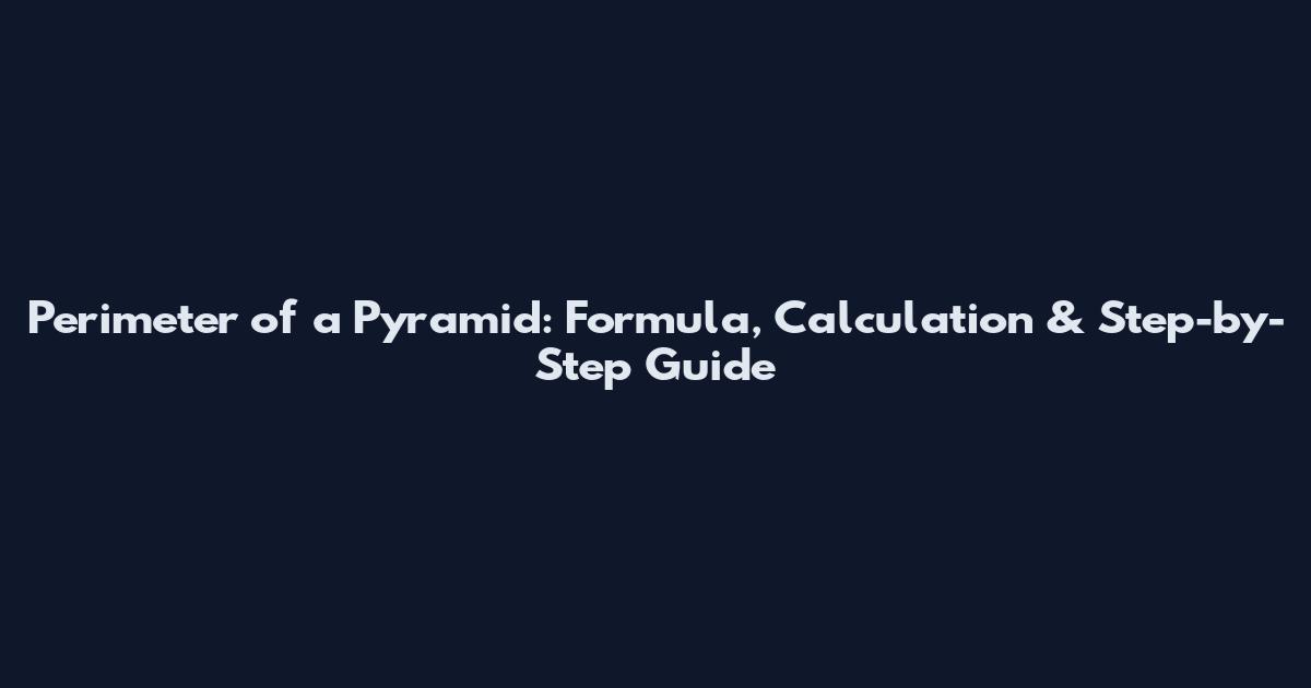Perimeter of a Pyramid: Formula, Calculation & Step-by-Step Guide