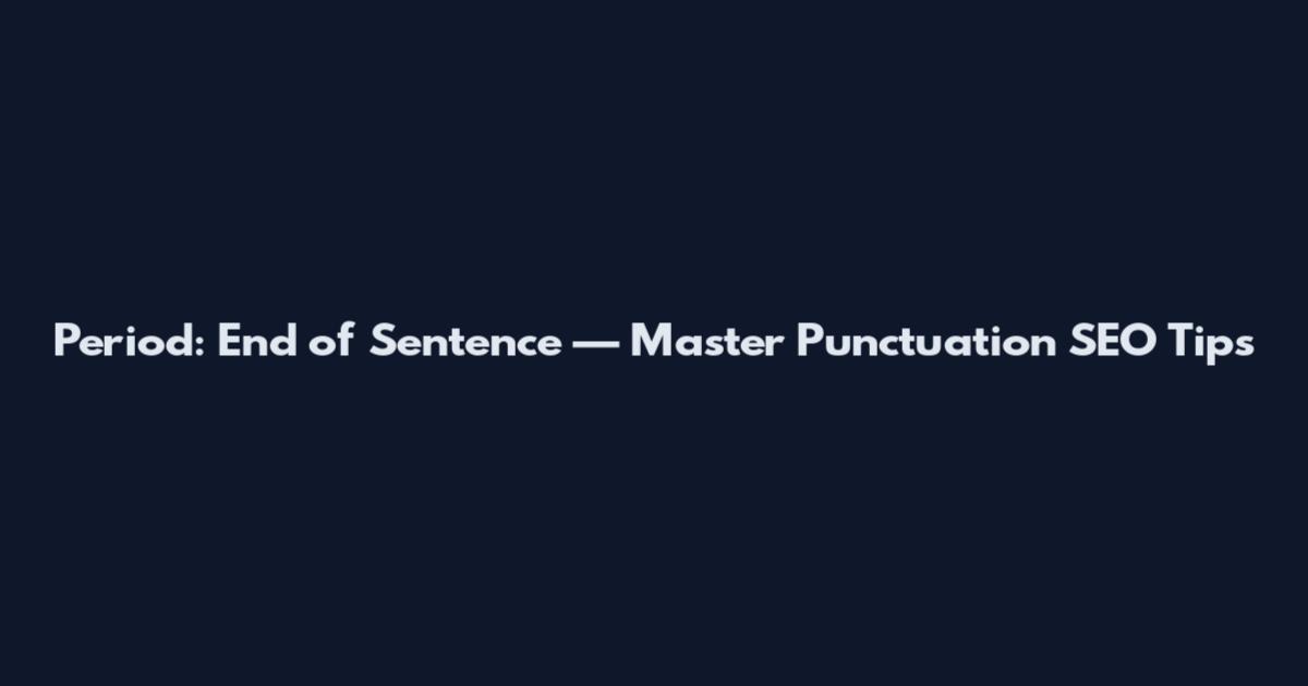 Period: End of Sentence — Master Punctuation SEO Tips
