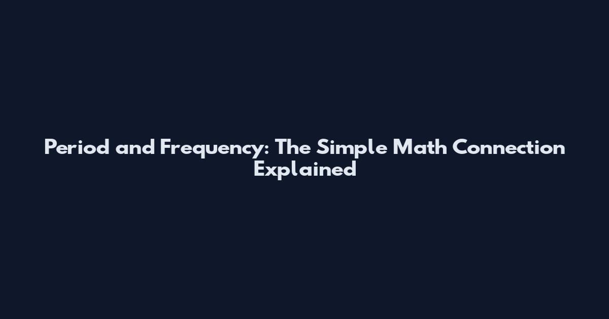 Period and Frequency: The Simple Math Connection Explained