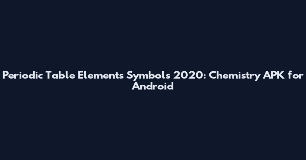 Periodic Table Elements Symbols 2020: Chemistry APK for Android