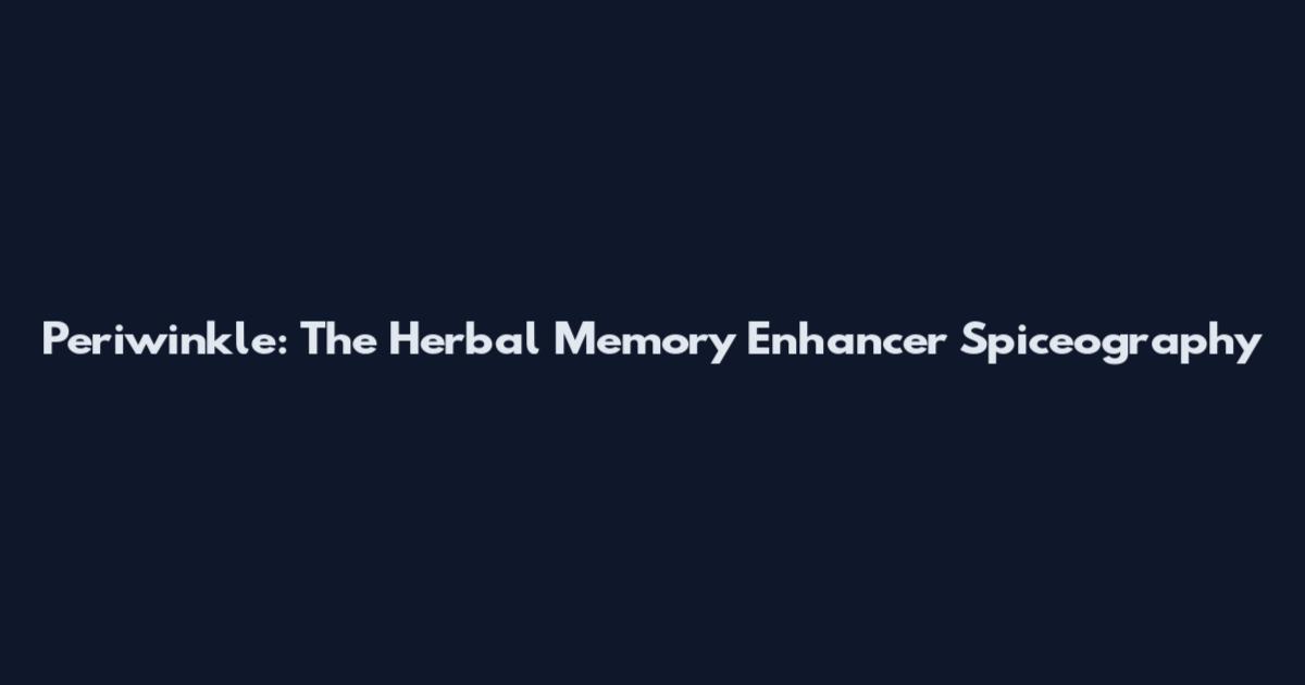 Periwinkle: The Herbal Memory Enhancer Spiceography