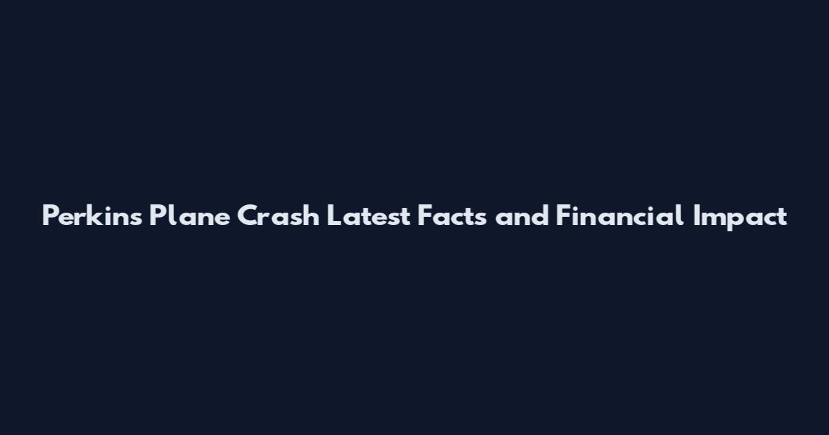 Perkins Plane Crash Latest Facts and Financial Impact