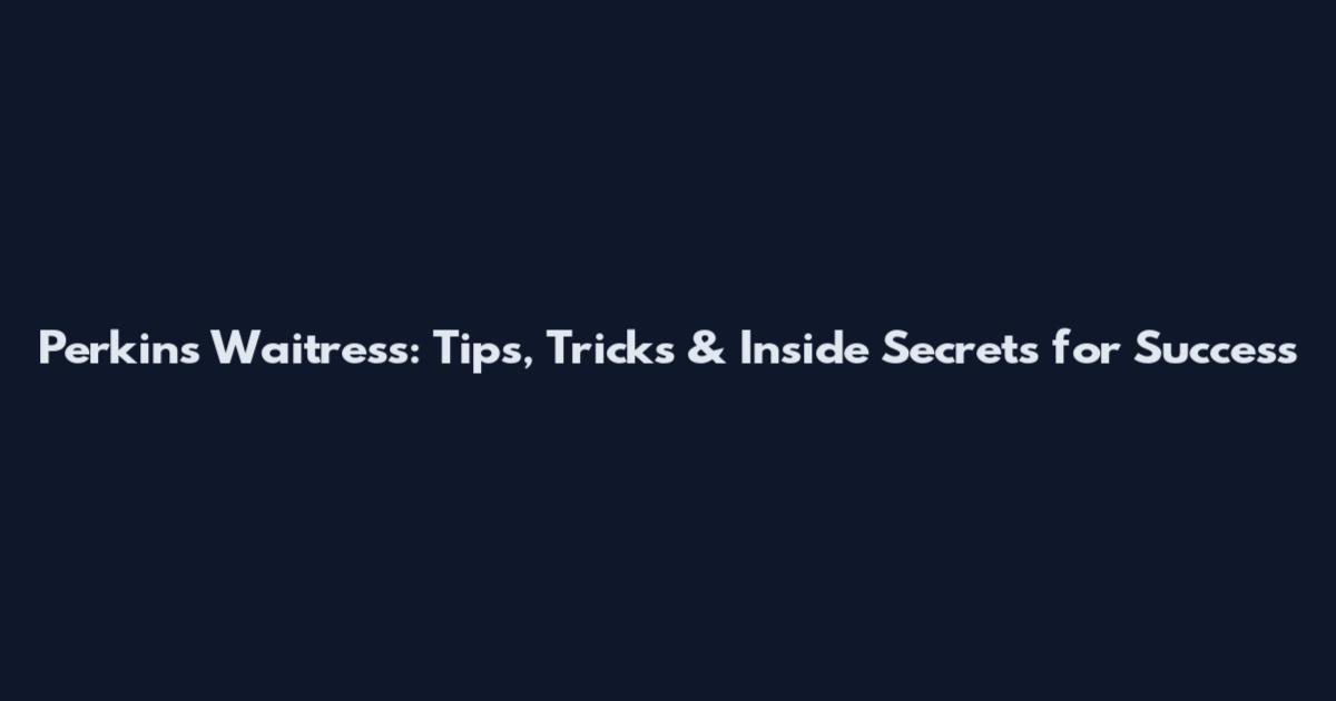 Perkins Waitress: Tips, Tricks & Inside Secrets for Success
