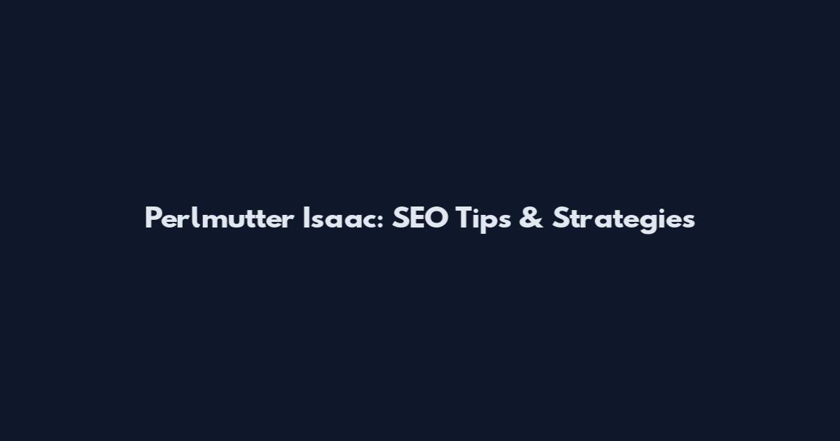 Perlmutter Isaac: SEO Tips & Strategies