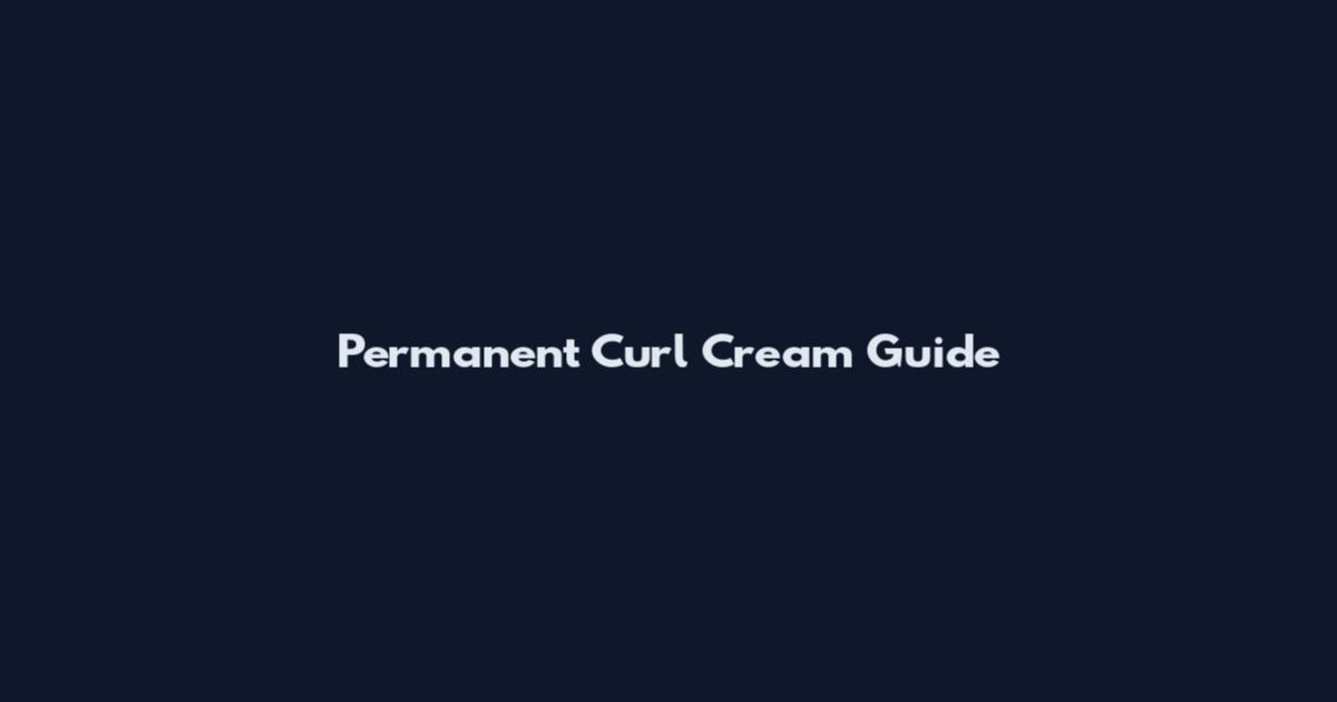 Permanent Curl Cream Guide