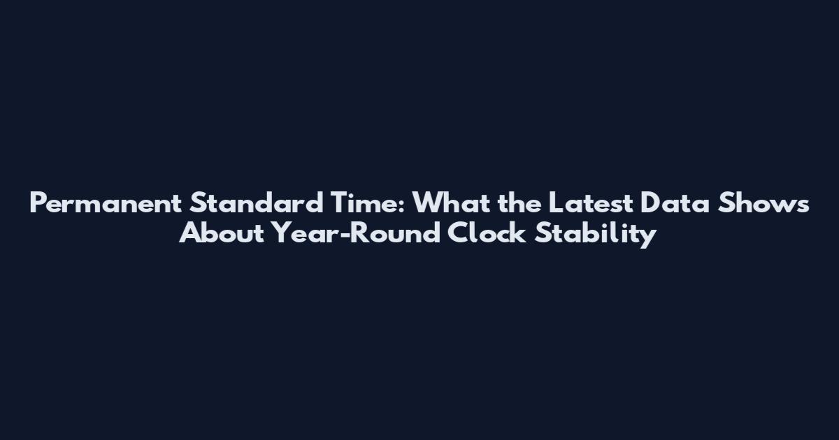 Permanent Standard Time: What the Latest Data Shows About Year-Round Clock Stability