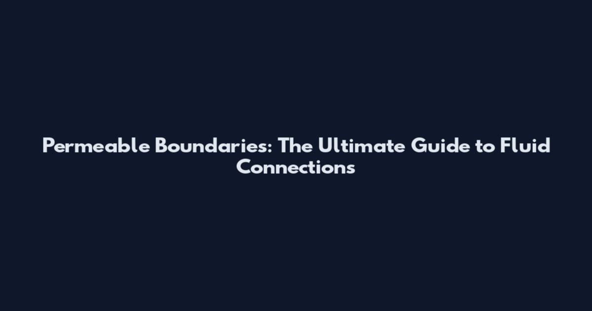 Permeable Boundaries: The Ultimate Guide to Fluid Connections