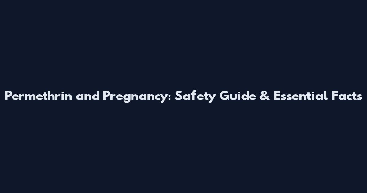 Permethrin and Pregnancy: Safety Guide & Essential Facts