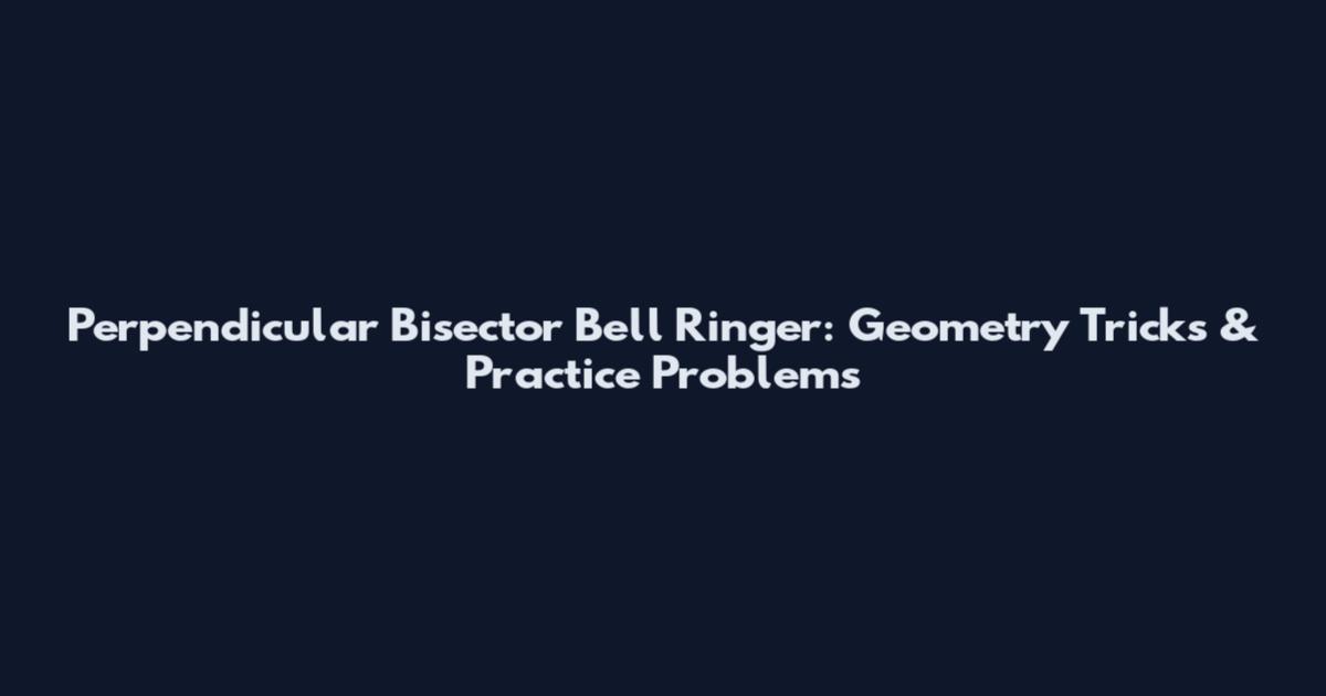 Perpendicular Bisector Bell Ringer: Geometry Tricks & Practice Problems