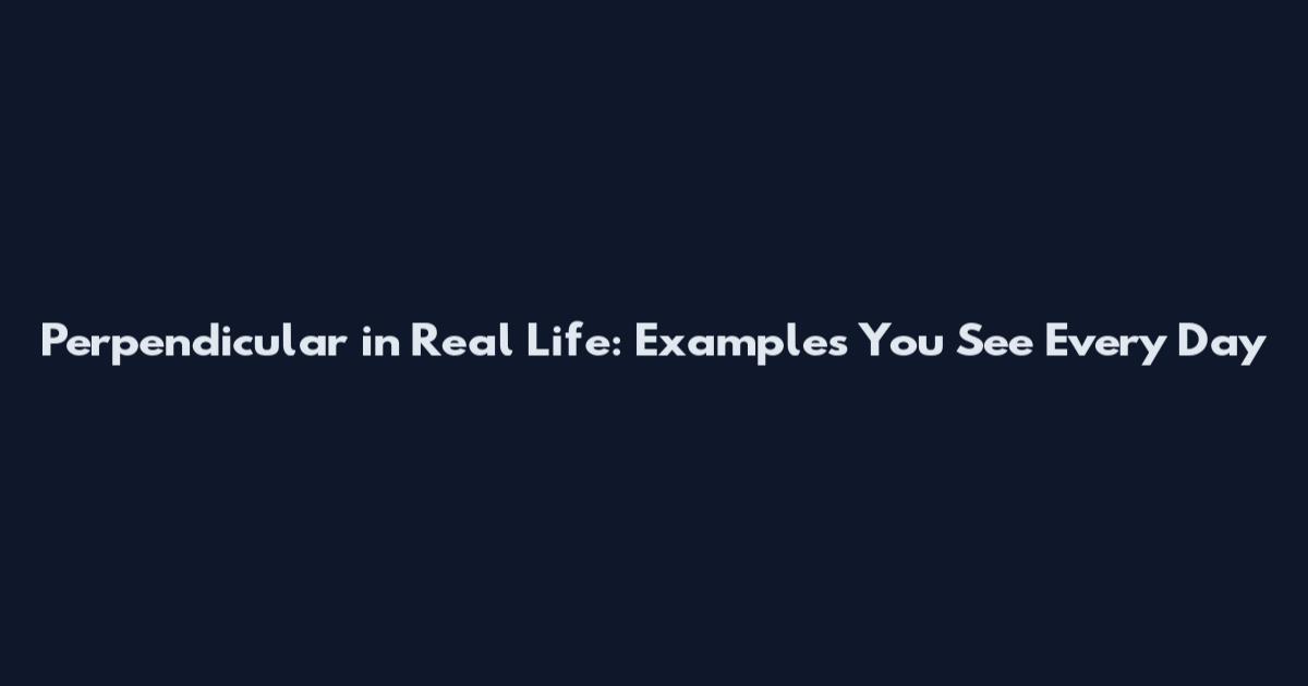 Perpendicular in Real Life: Examples You See Every Day