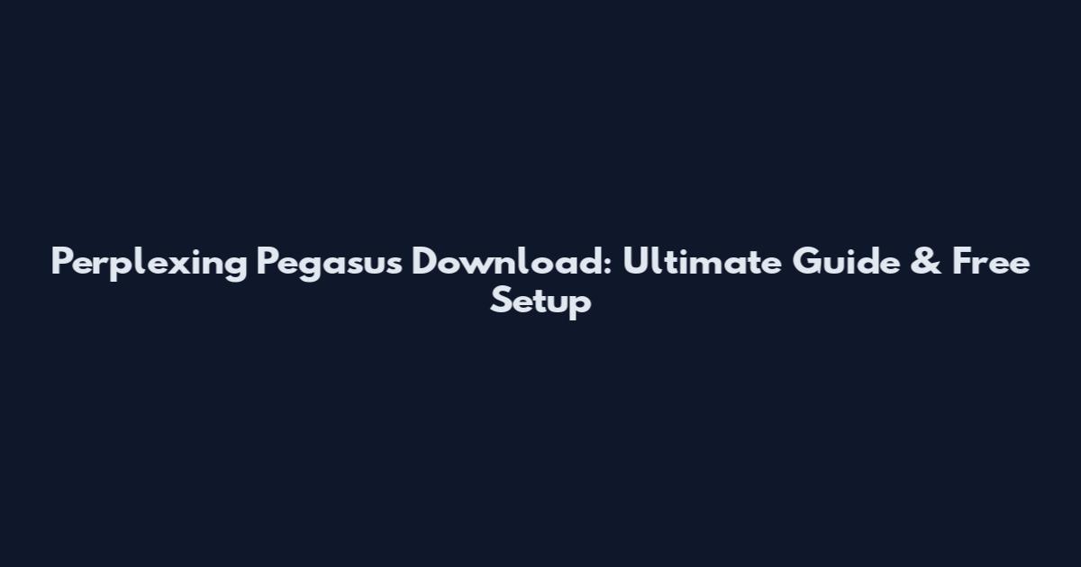 Perplexing Pegasus Download: Ultimate Guide & Free Setup