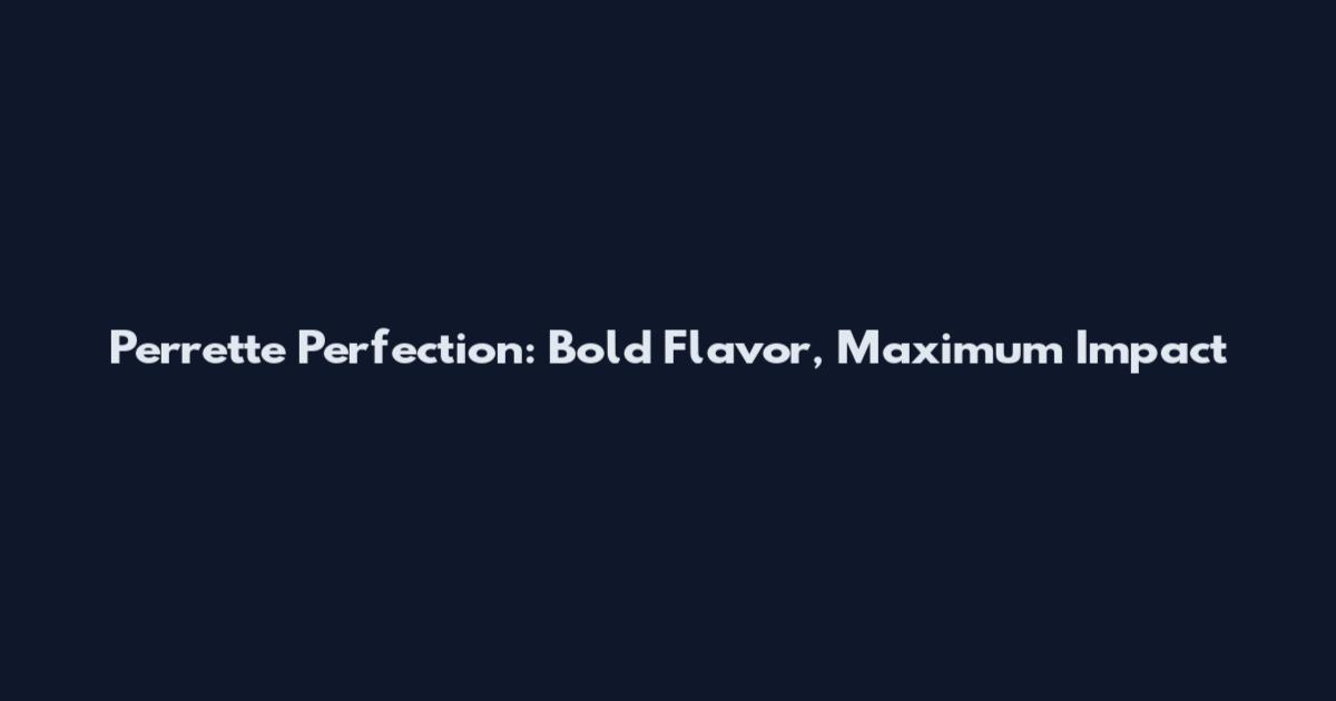 Perrette Perfection: Bold Flavor, Maximum Impact
