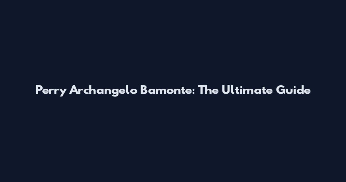 Perry Archangelo Bamonte: The Ultimate Guide