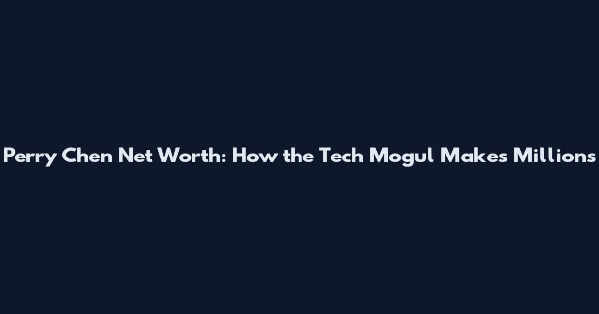 Perry Chen Net Worth: How the Tech Mogul Makes Millions
