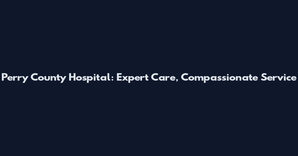 Perry County Hospital: Expert Care, Compassionate Service