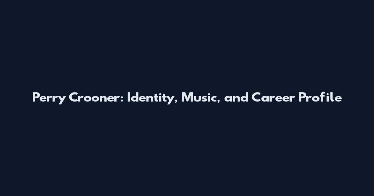 Perry Crooner: Identity, Music, and Career Profile