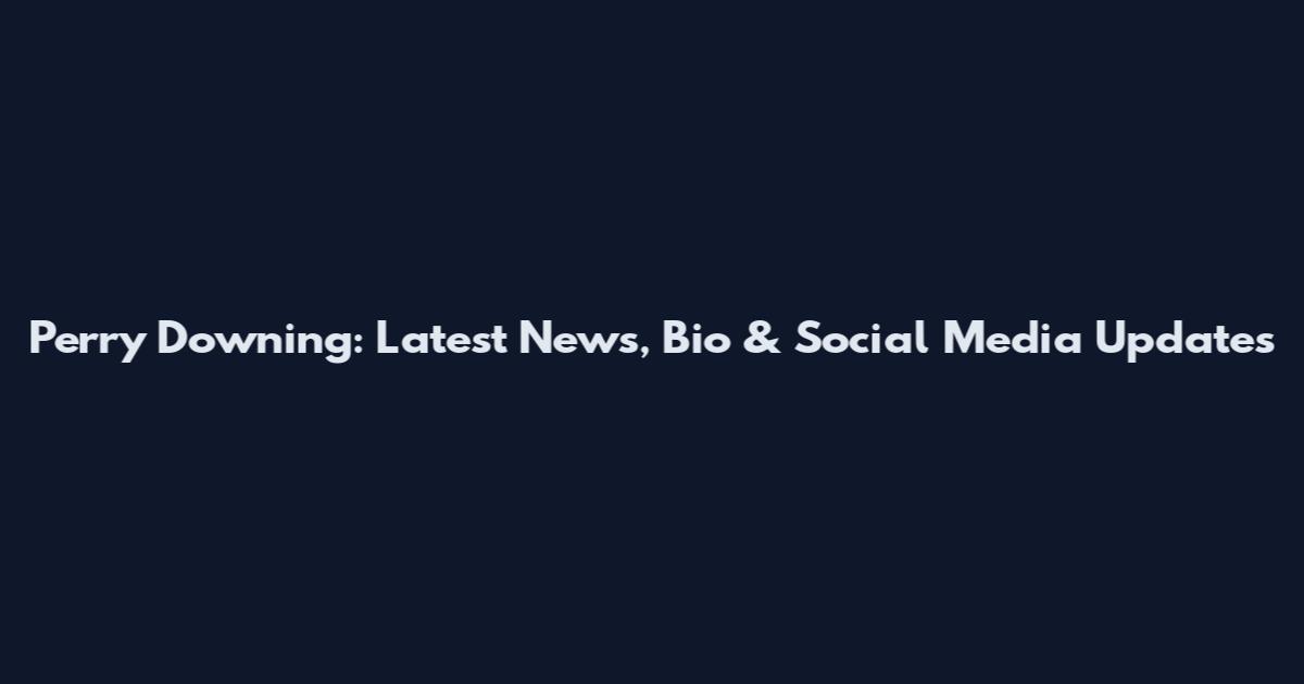 Perry Downing: Latest News, Bio & Social Media Updates