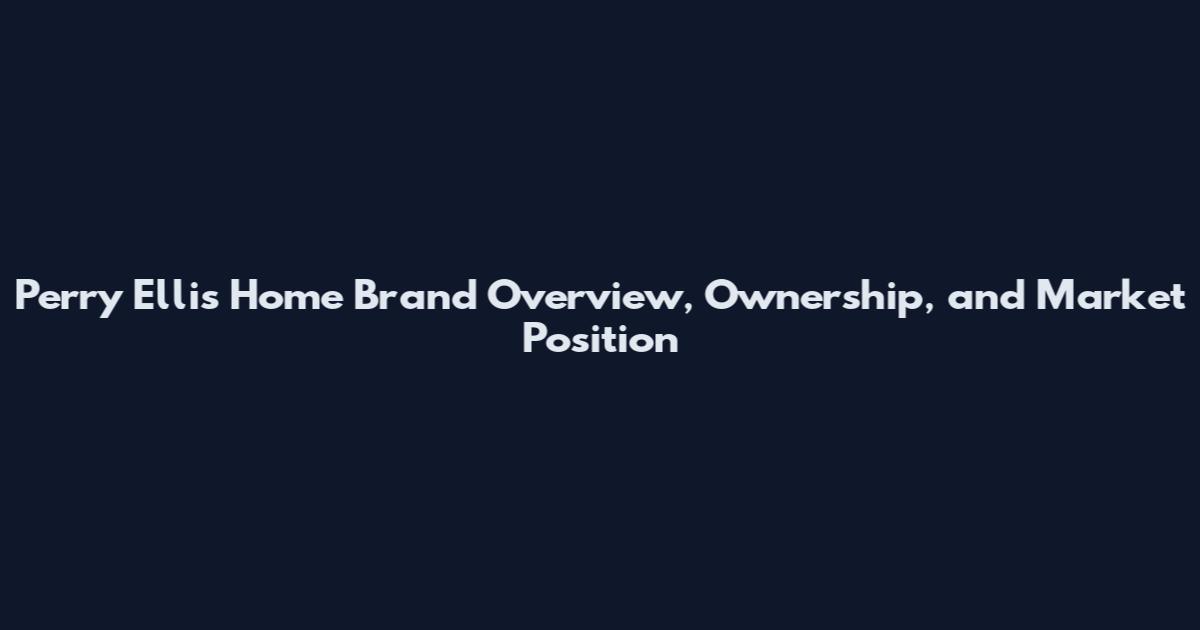 Perry Ellis Home Brand Overview, Ownership, and Market Position