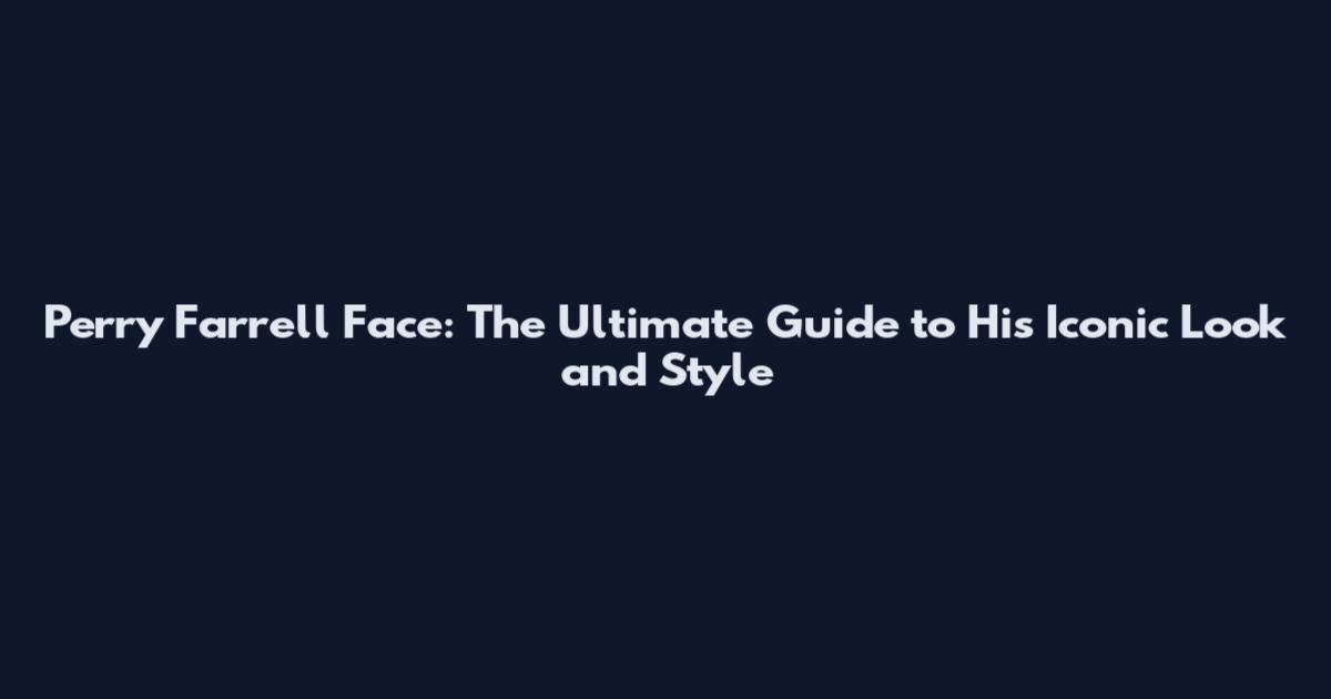 Perry Farrell Face: The Ultimate Guide to His Iconic Look and Style
