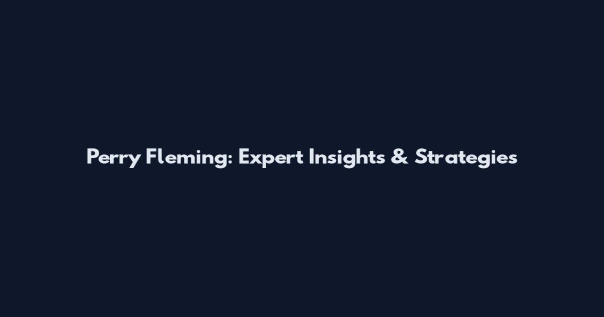 Perry Fleming: Expert Insights & Strategies