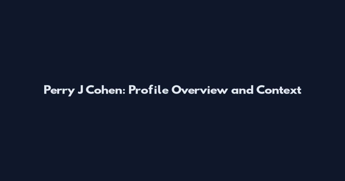 Perry J Cohen: Profile Overview and Context