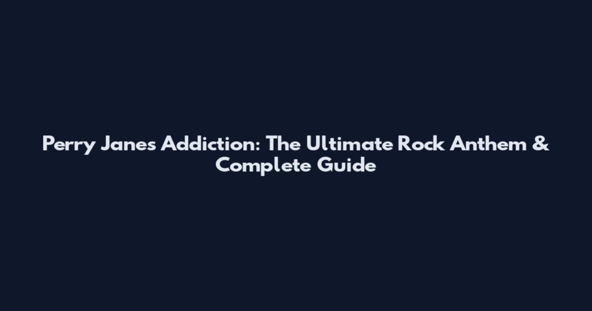 Perry Jane's Addiction: The Ultimate Rock Anthem & Complete Guide